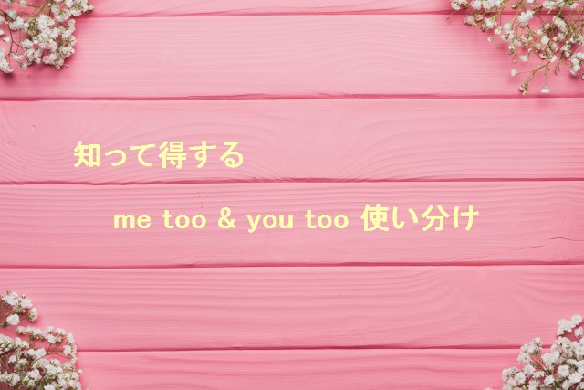 me tooとyou too